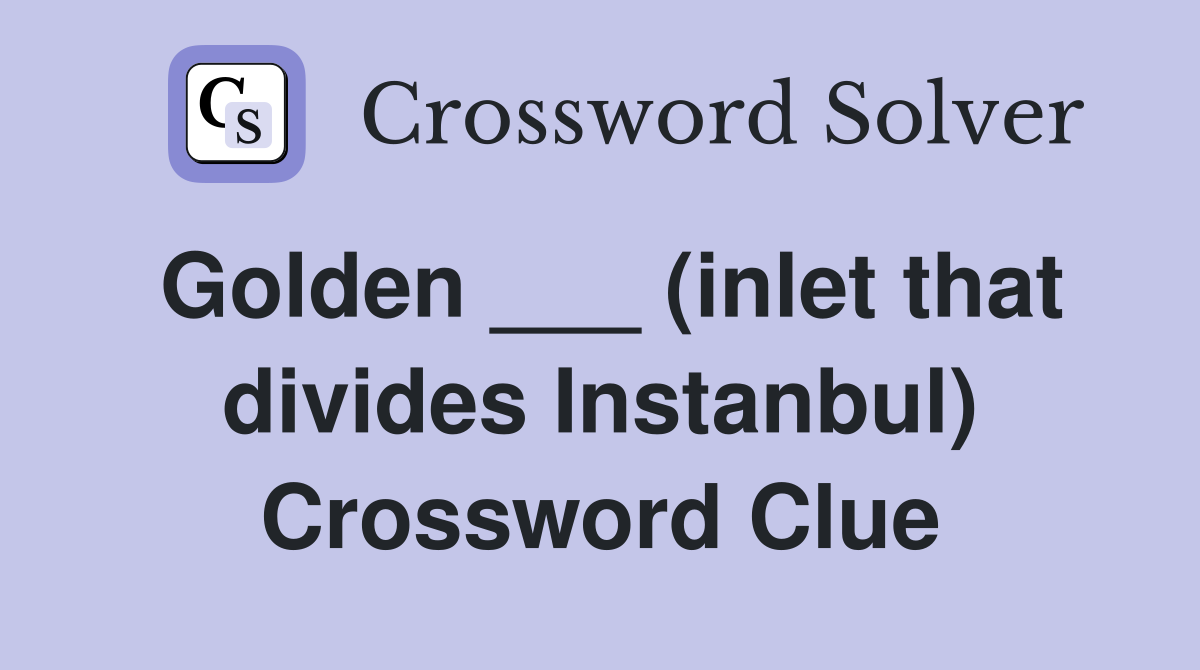 Golden ___ (inlet that divides Instanbul) Crossword Clue
