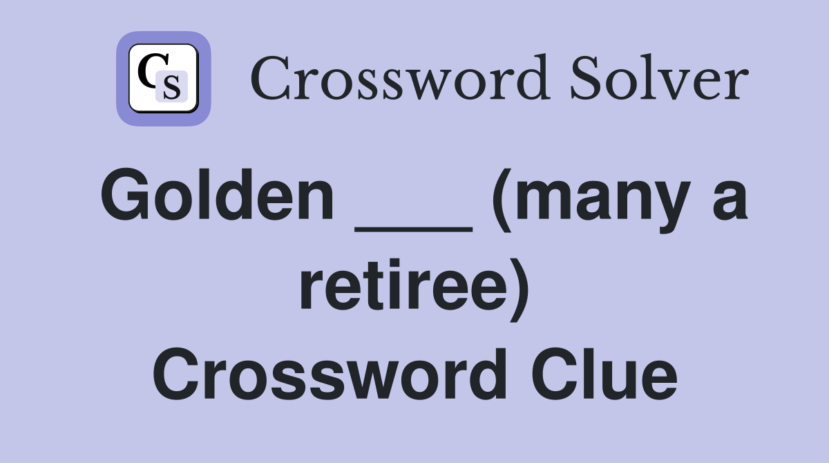 Golden ___ (many a retiree) Crossword Clue