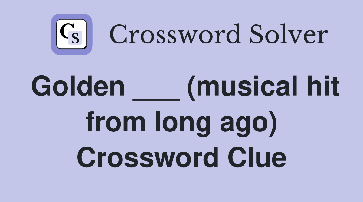 Golden ___ (musical hit from long ago) Crossword Clue