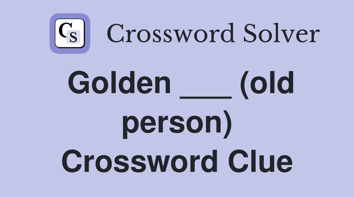 Golden ___ (old person) Crossword Clue