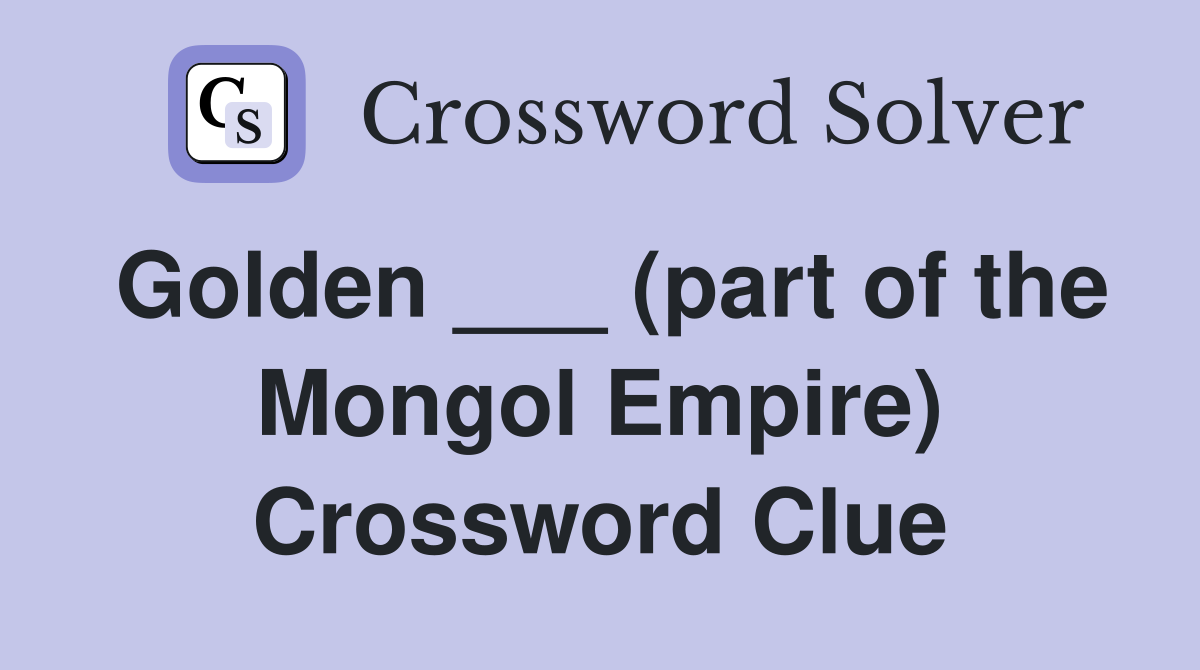 Golden ___ (part of the Mongol Empire) Crossword Clue