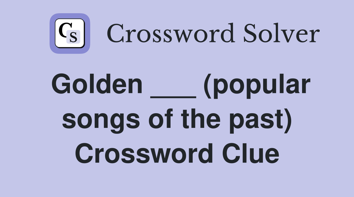 Golden ___ (popular songs of the past) Crossword Clue