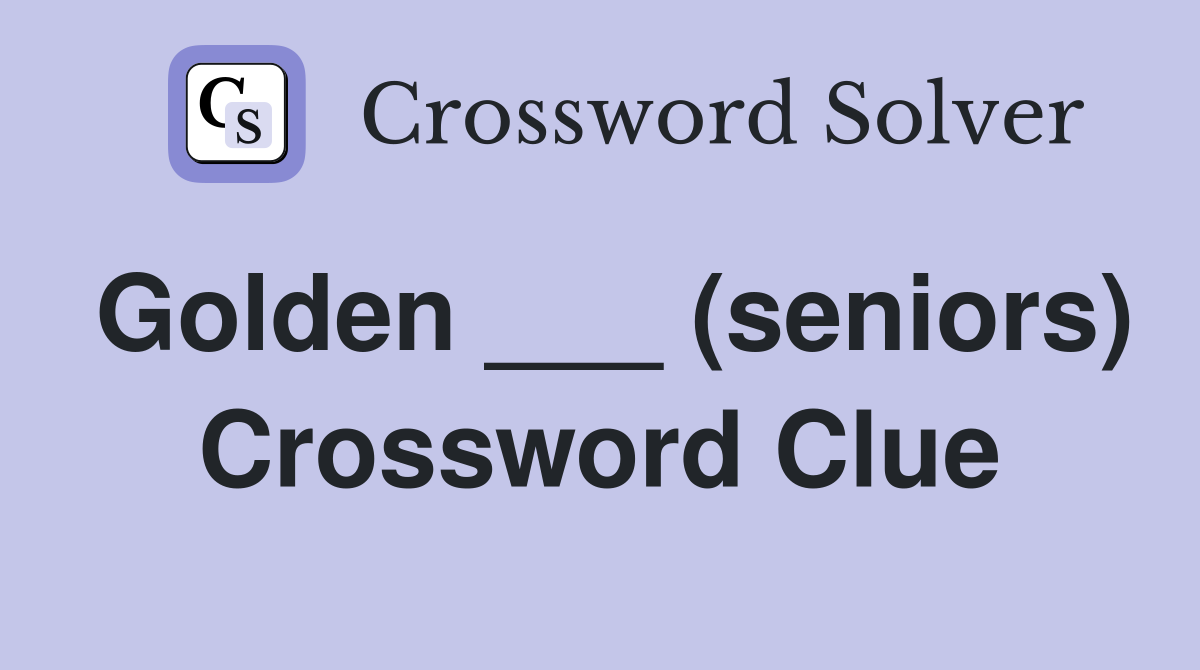 Golden ___ (seniors) Crossword Clue
