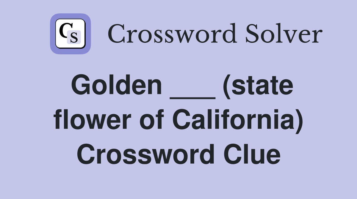 Golden ___ (state flower of California) Crossword Clue
