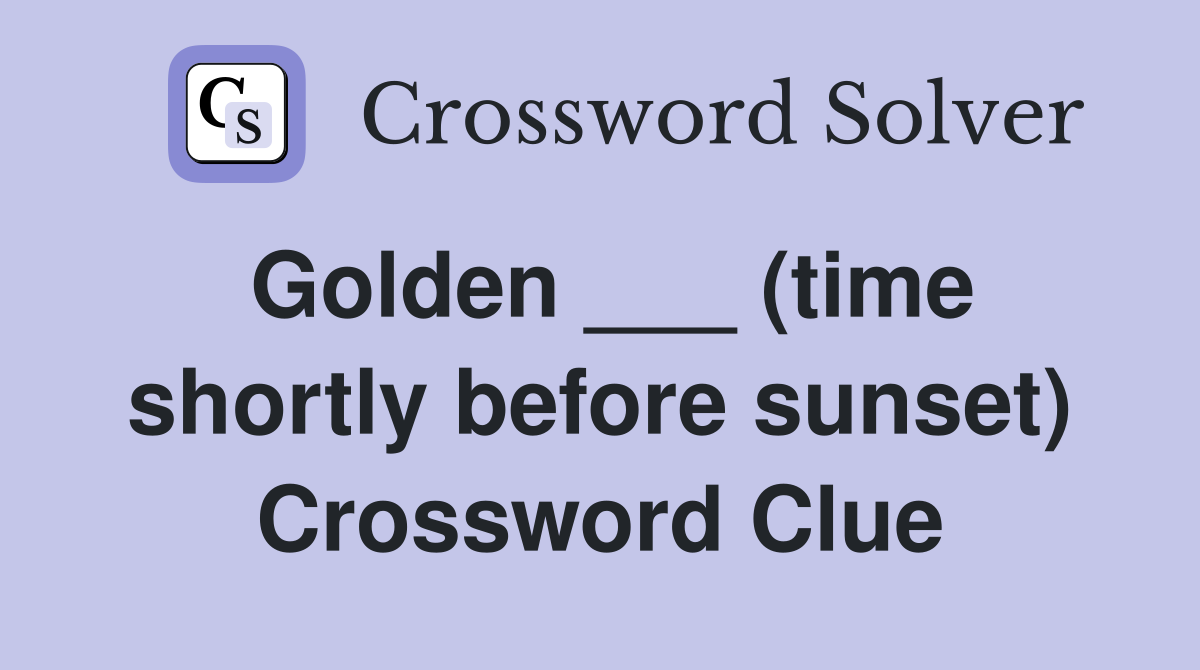 Golden ___ (time shortly before sunset) Crossword Clue