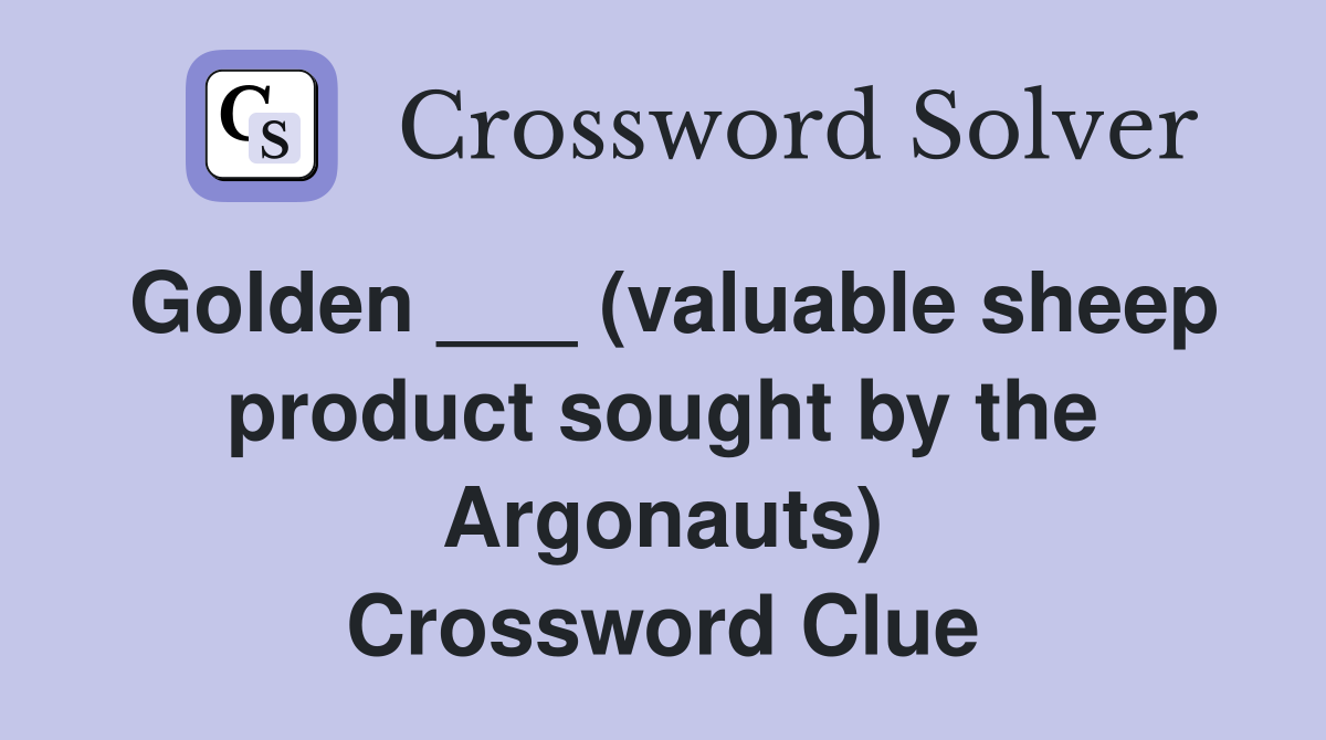 Golden ___ (valuable sheep product sought by the Argonauts) Crossword Clue