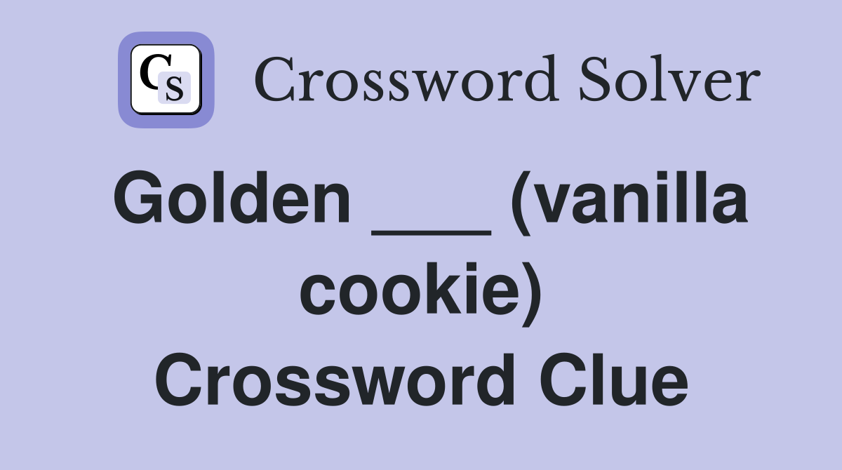 Golden ___ (vanilla cookie) Crossword Clue