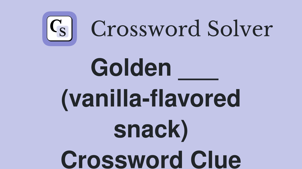 Golden ___ (vanilla-flavored snack) Crossword Clue
