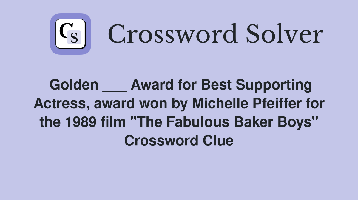 Golden ___ Award for Best Supporting Actress, award won by Michelle Pfeiffer for the 1989 film "The Fabulous Baker Boys" Crossword Clue