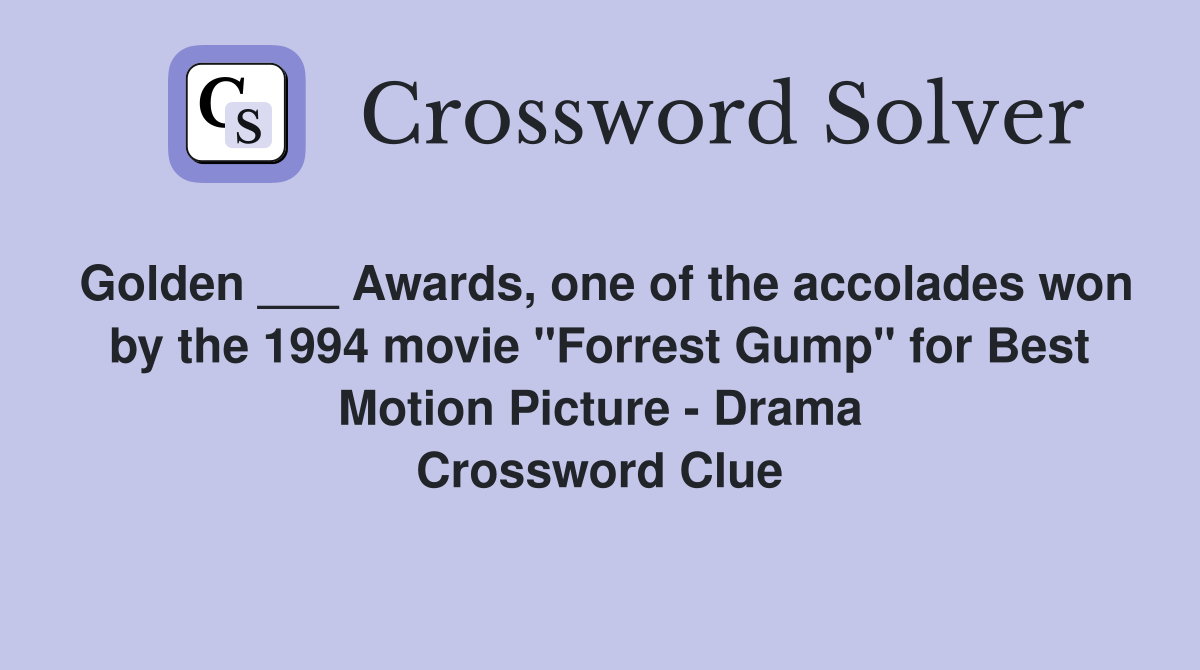 Golden ___ Awards, one of the accolades won by the 1994 movie "Forrest Gump" for Best Motion Picture - Drama Crossword Clue