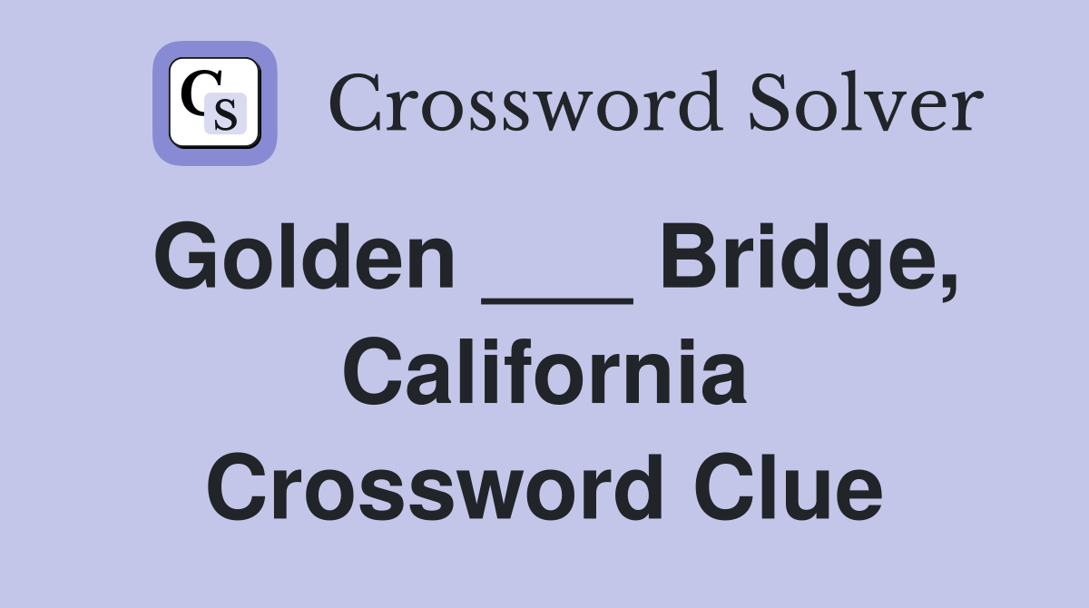 Golden ___ Bridge, California Crossword Clue