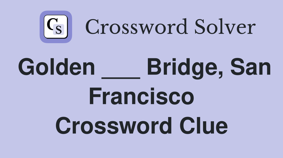 Golden ___ Bridge, San Francisco Crossword Clue