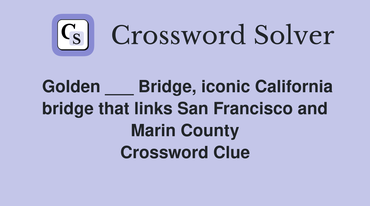 Golden ___ Bridge, iconic California bridge that links San Francisco and Marin County Crossword Clue