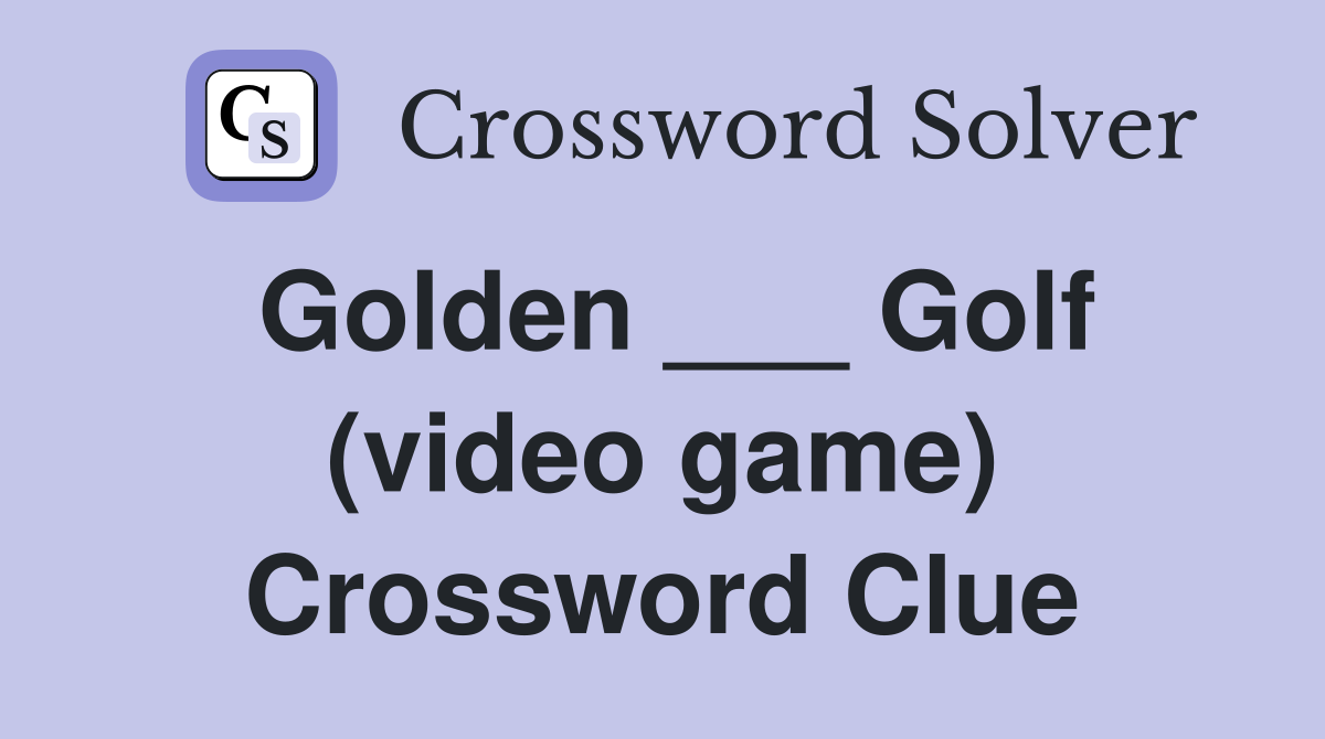 Golden ___ Golf (video game) Crossword Clue