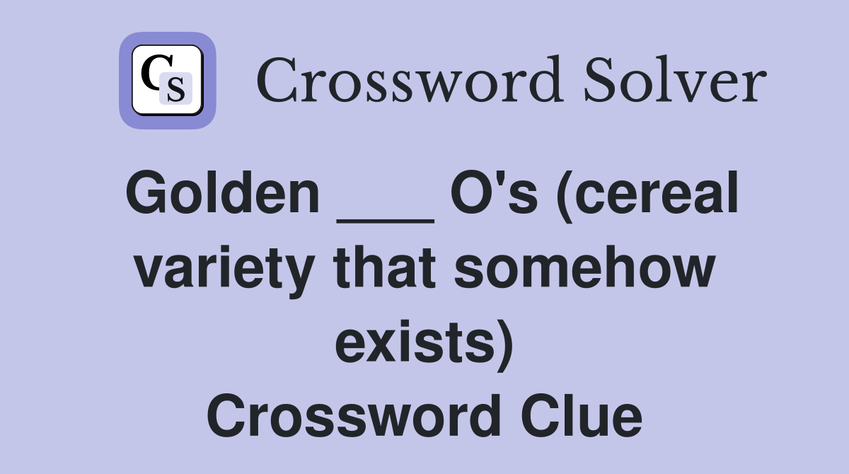 Golden ___ O's (cereal variety that somehow exists) Crossword Clue