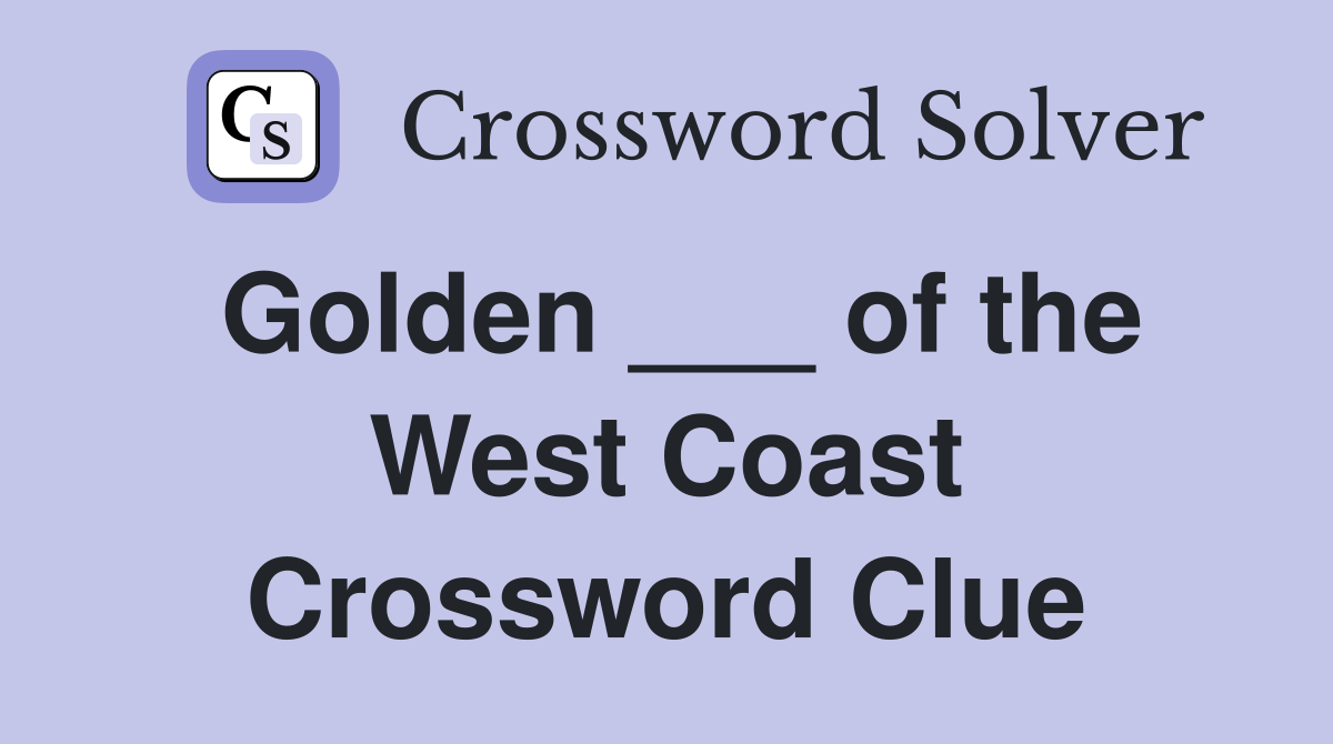 Golden ___ of the West Coast Crossword Clue