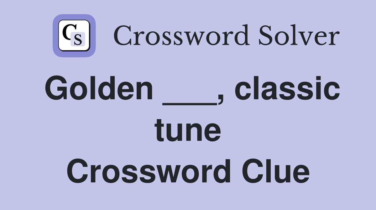 Golden ___, classic tune Crossword Clue