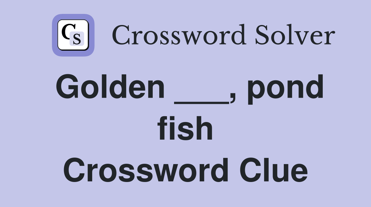 Golden ___, pond fish Crossword Clue