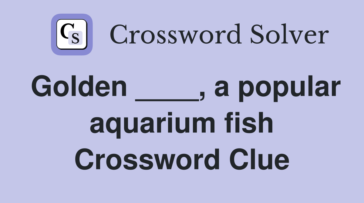 Golden ____, a popular aquarium fish Crossword Clue