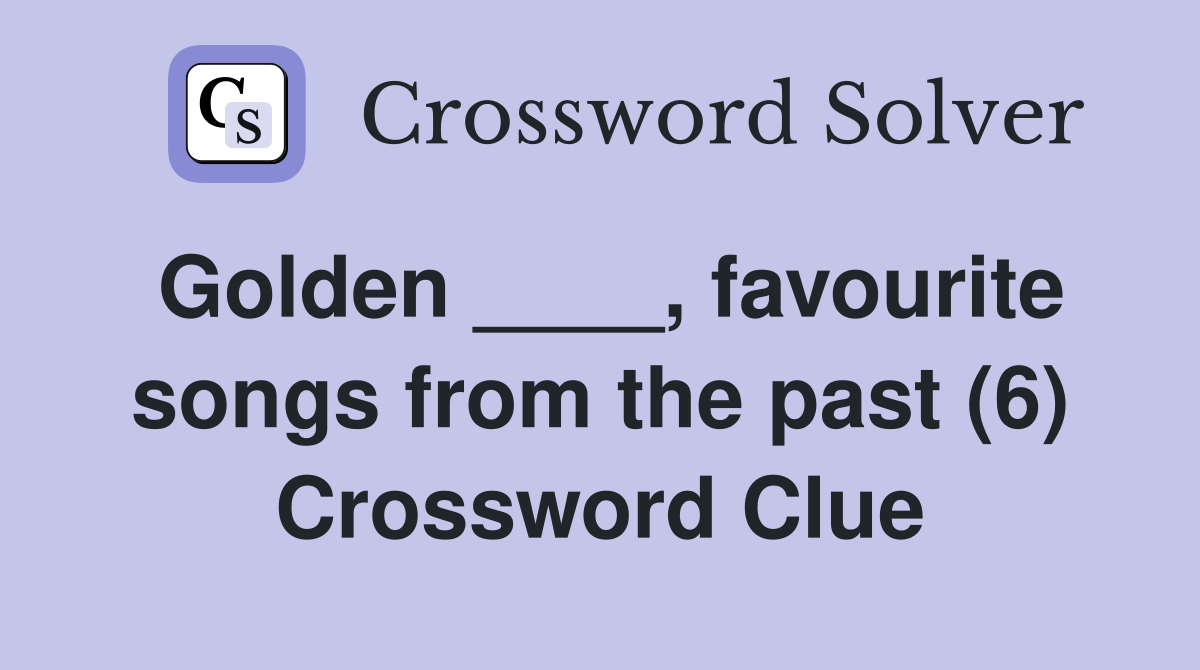 Golden ____, favourite songs from the past (6) Crossword Clue