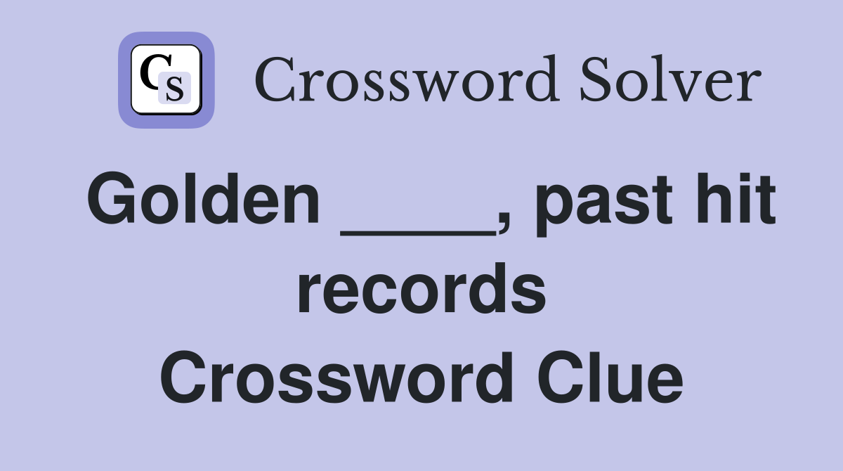 Golden ____, past hit records Crossword Clue