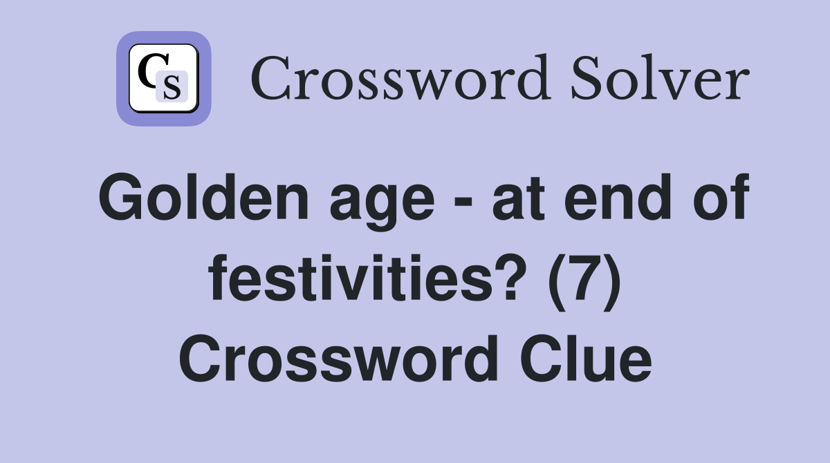 Golden age - at end of festivities? (7) Crossword Clue