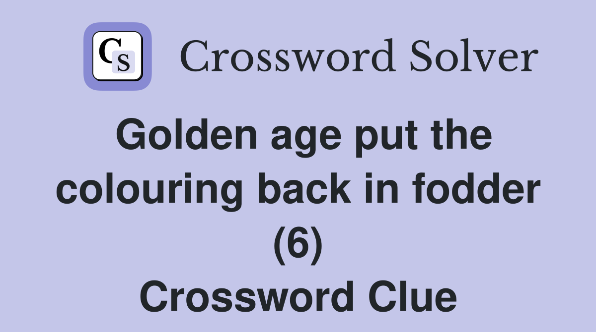 Golden age put the colouring back in fodder (6) Crossword Clue