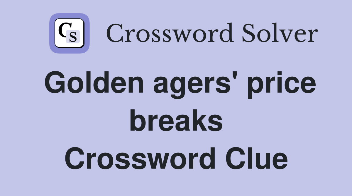 Golden agers' price breaks Crossword Clue