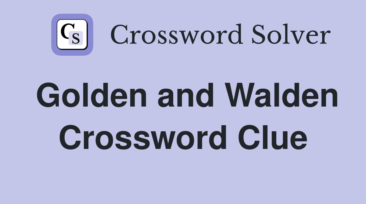 Golden and Walden Crossword Clue