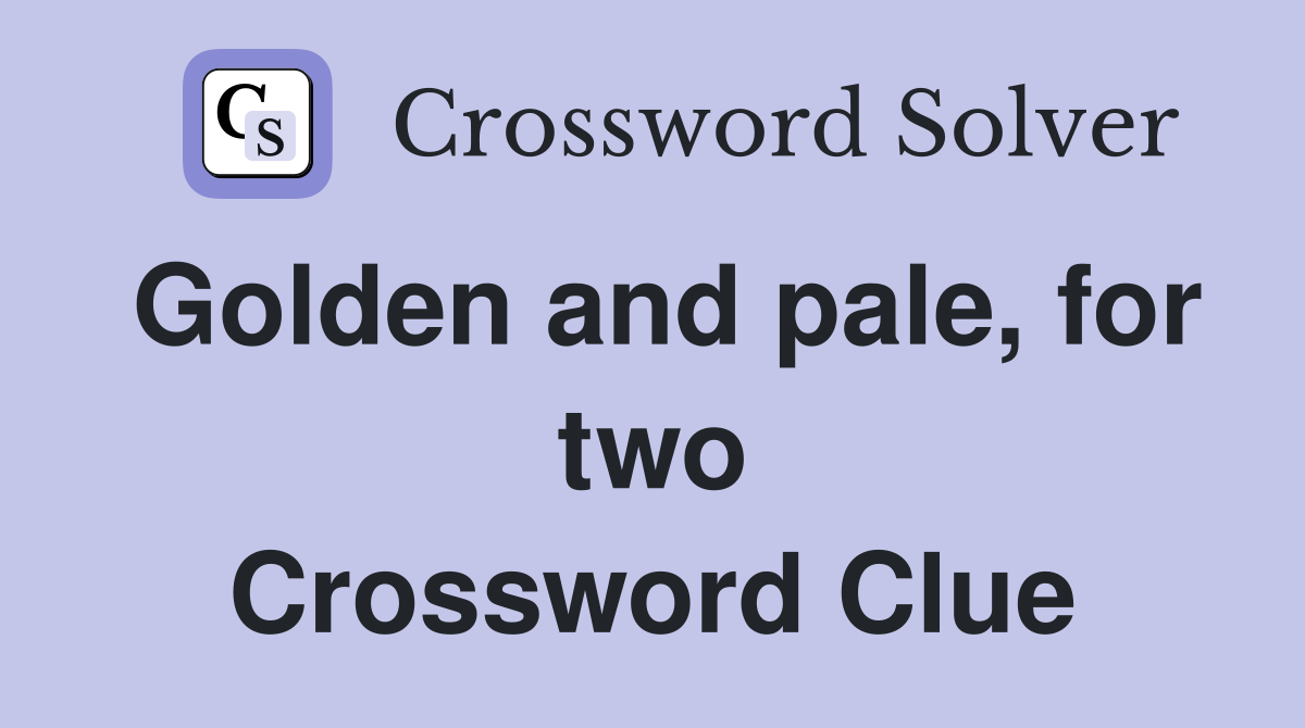 Golden and pale, for two Crossword Clue