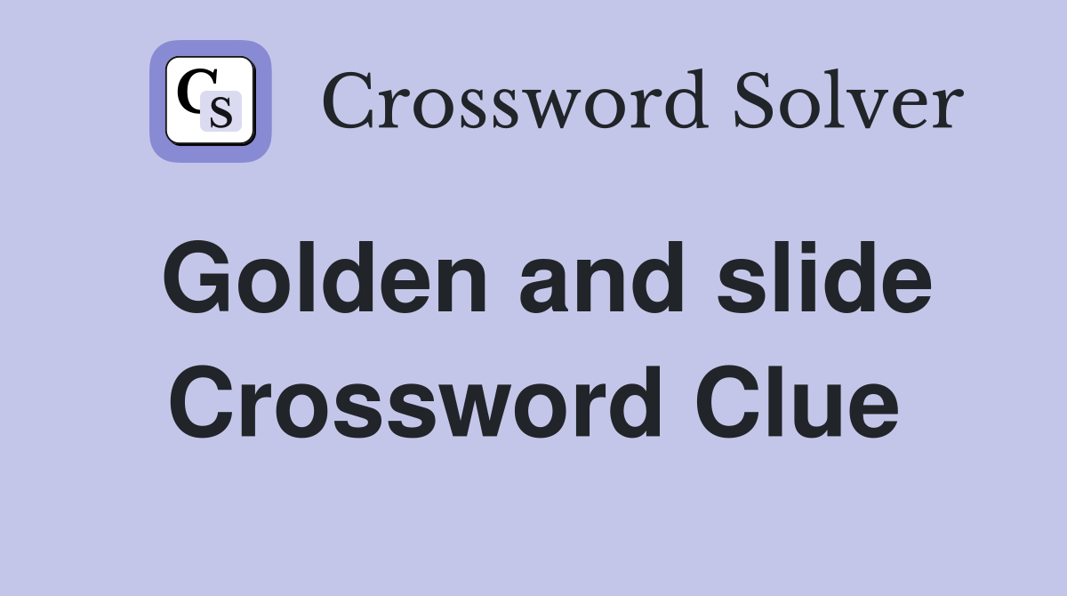 Golden and slide Crossword Clue