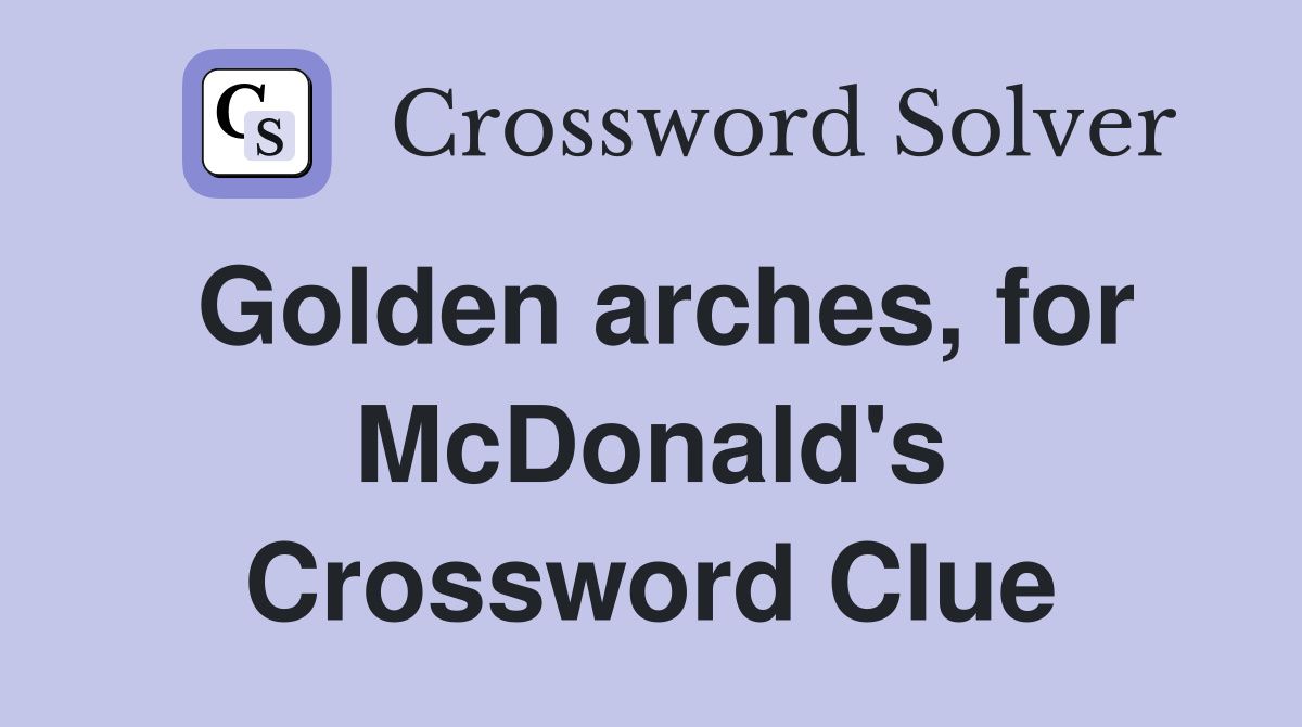 Golden arches, for McDonald's Crossword Clue