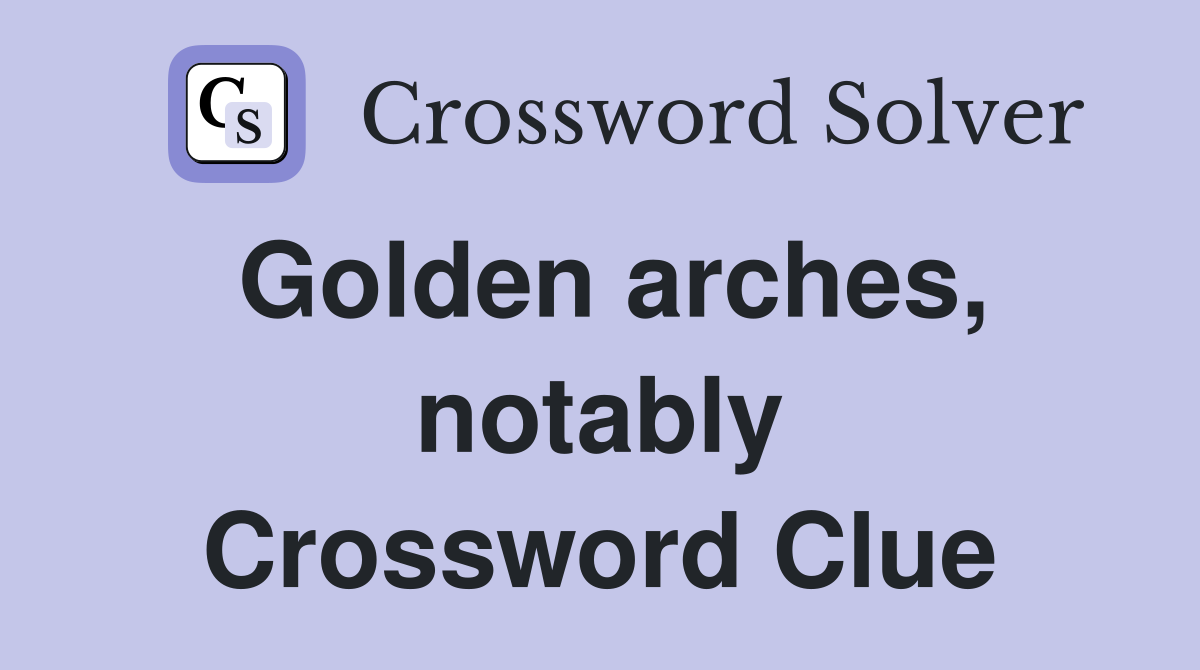 Golden arches, notably Crossword Clue