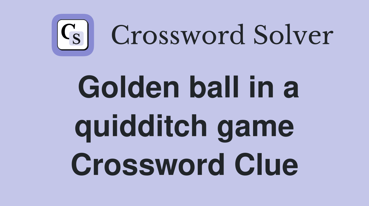 Golden ball in a quidditch game Crossword Clue