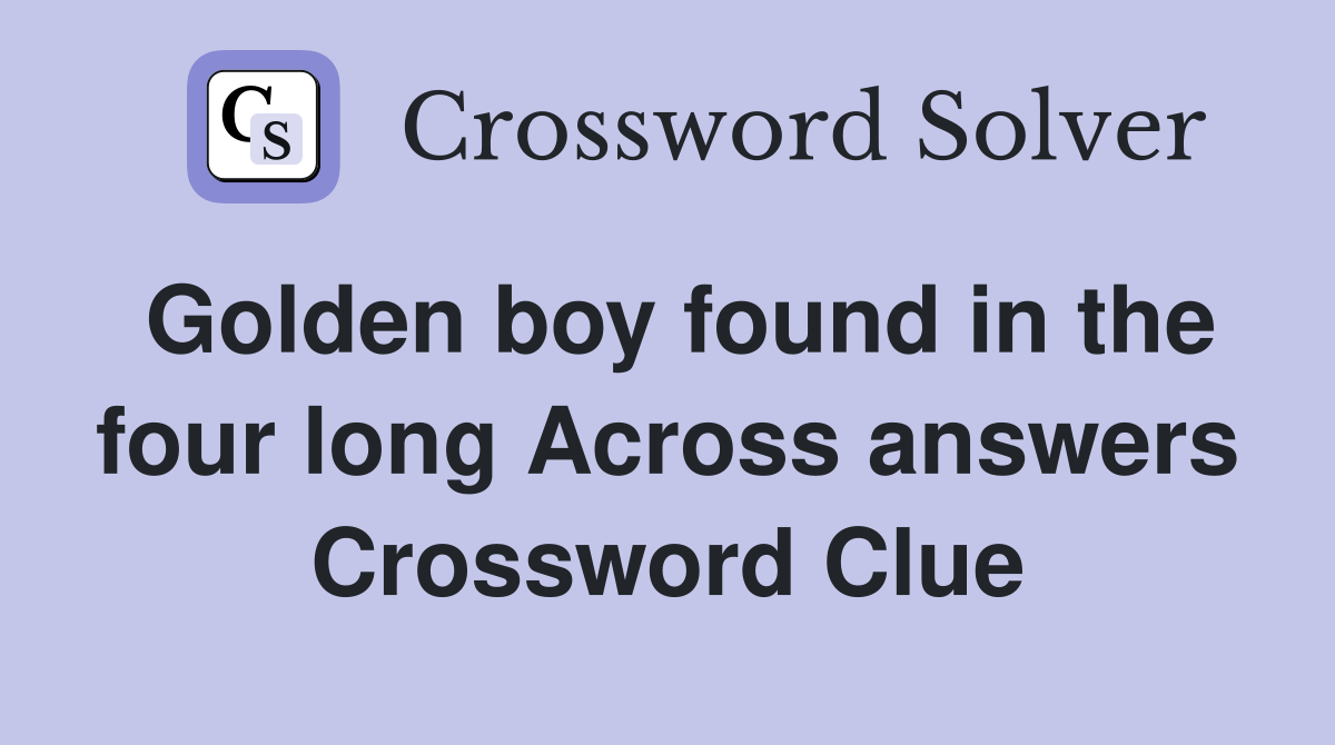 Golden boy found in the four long Across answers Crossword Clue