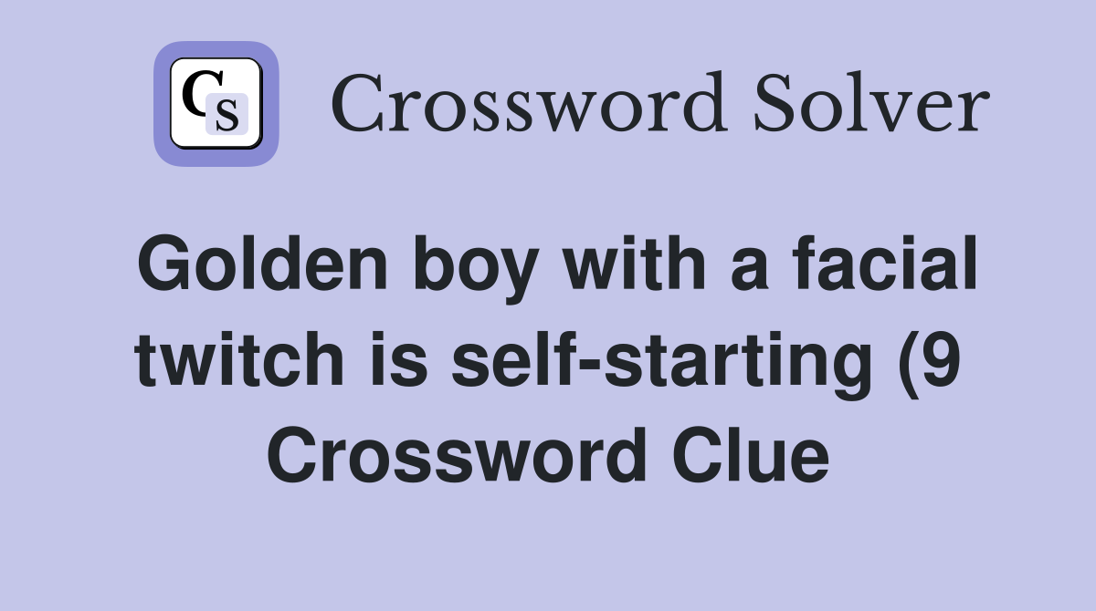 Golden boy with atwitch is self starting (9) Crossword Clue Golden boy with atwitch is self starting (9) Crossword Clue