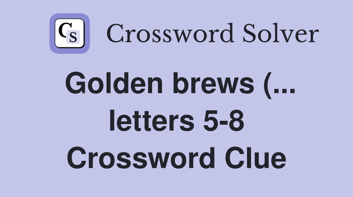 Golden brews ( letters 5 8) Crossword Clue Answers Crossword Solver Golden brews ( letters 5 8) Crossword Clue Answers Crossword Solver