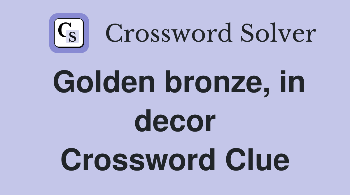 Golden bronze, in decor Crossword Clue