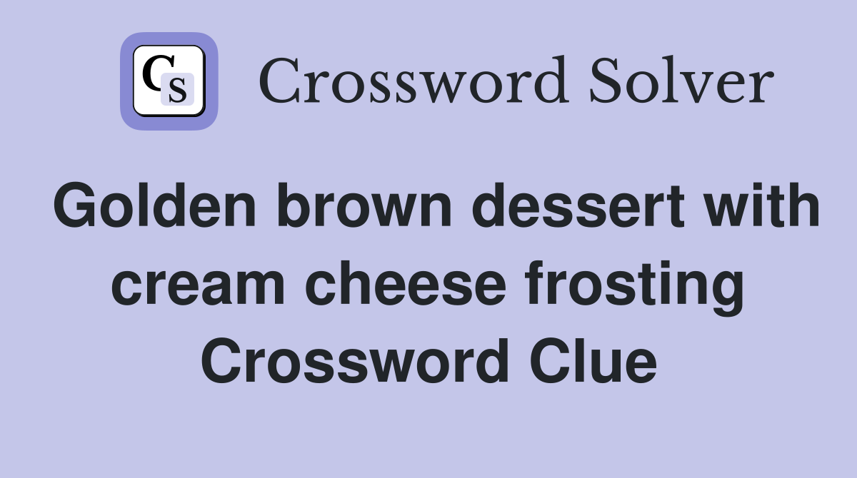 Golden brown dessert with cream cheese frosting Crossword Clue
