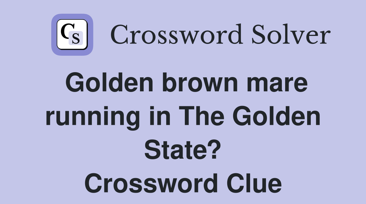 Golden brown mare running in The Golden State? Crossword Clue