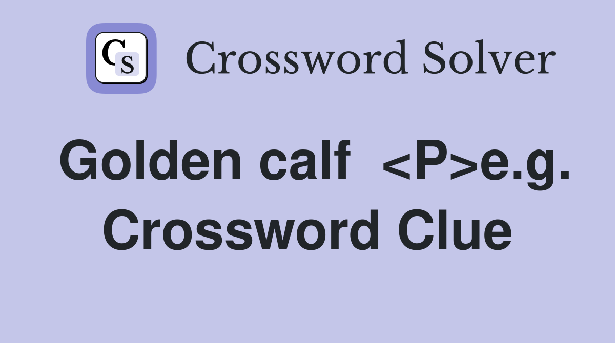 Golden calf  <P>e.g. Crossword Clue