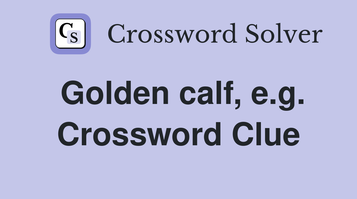 Golden calf, e.g. Crossword Clue