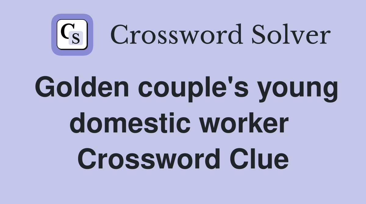 Golden couple's young domestic worker  Crossword Clue
