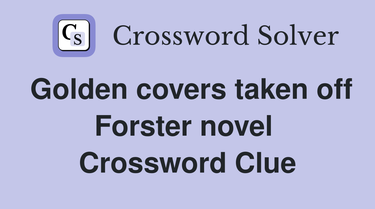 Golden covers taken off Forster novel  Crossword Clue