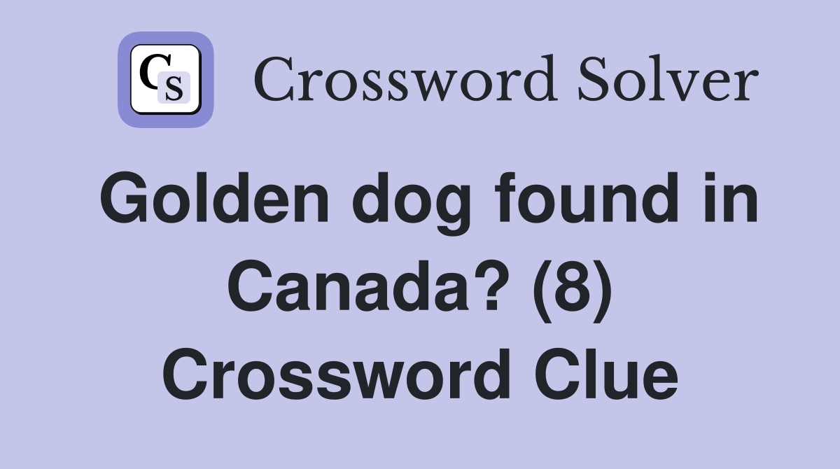 Golden dog found in Canada? (8) Crossword Clue