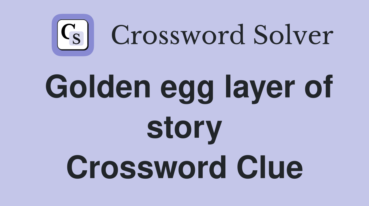 Golden egg layer of story Crossword Clue