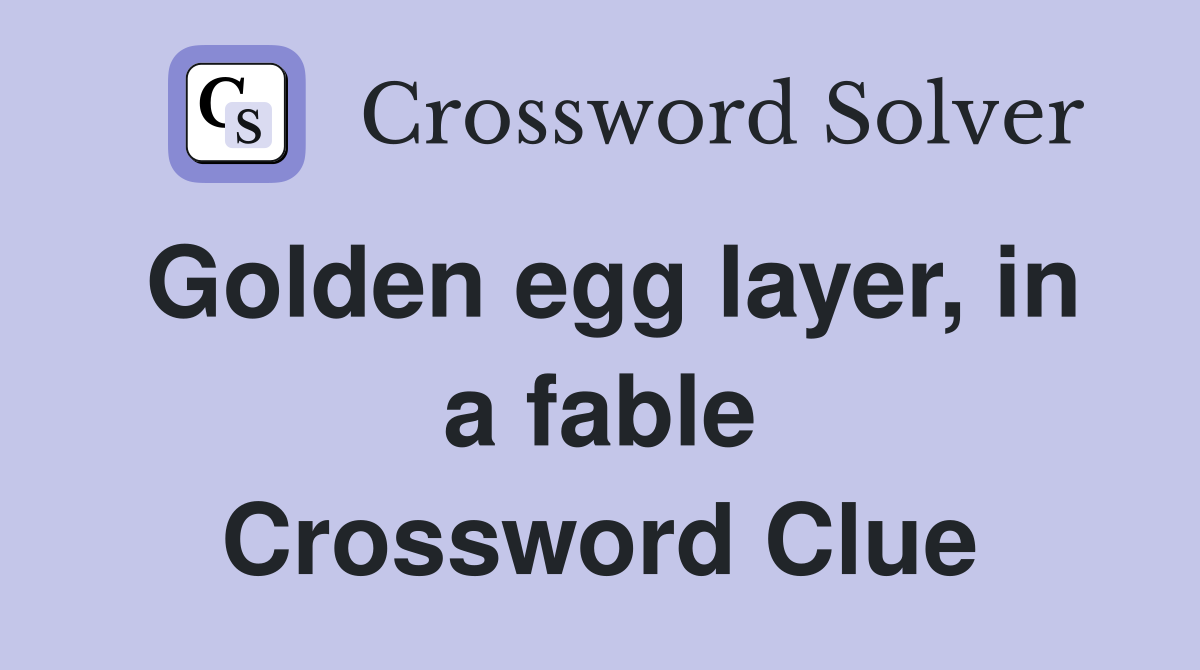 Golden egg layer, in a fable Crossword Clue