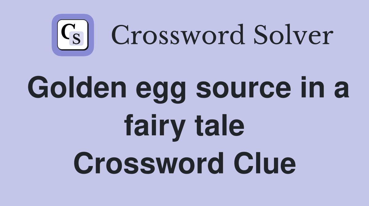 Golden egg source in a fairy tale Crossword Clue
