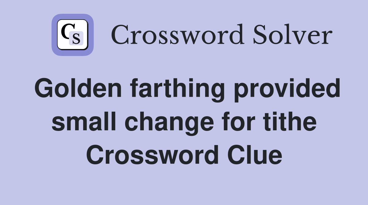 Golden farthing provided small change for tithe Crossword Clue