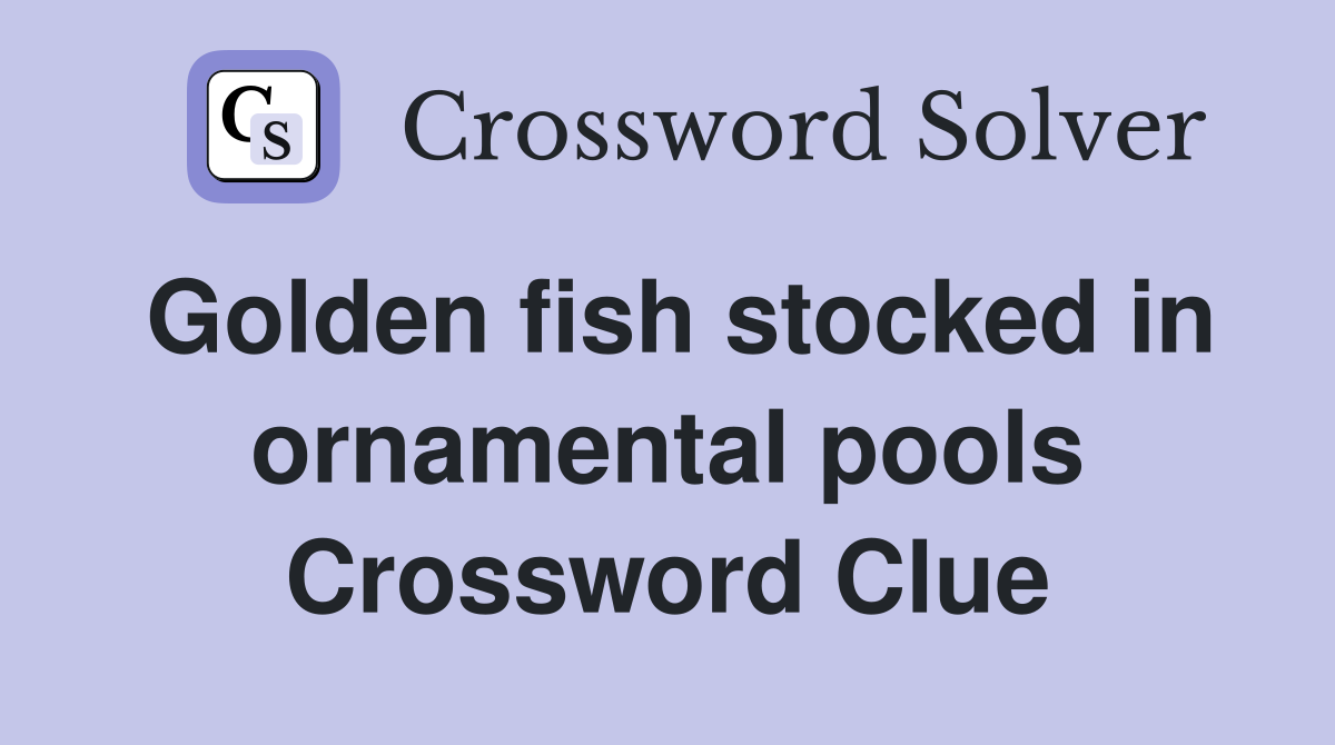Golden fish stocked in ornamental pools Crossword Clue